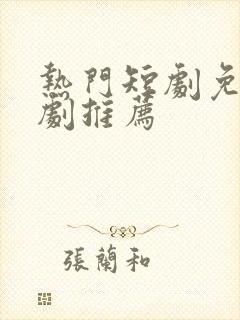 热门短剧免费追剧推荐