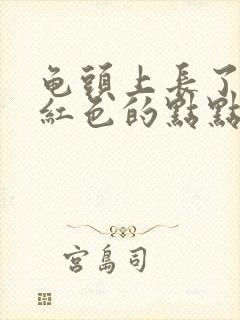 龟头上长了一圈红色的点点