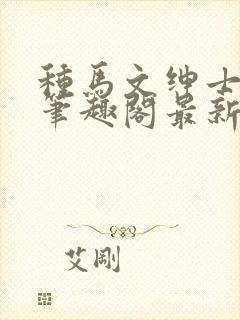 种马文绅士之路笔趣阁最新章节更新