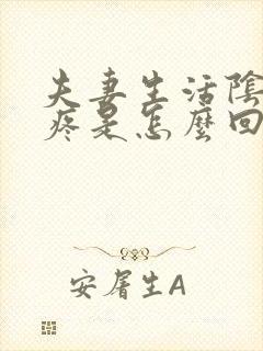 夫妻生活阴道很疼是怎么回事还