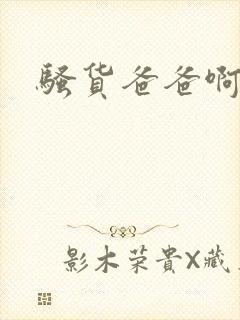 骚货爸爸啊啊啊