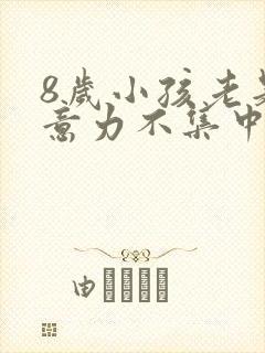 8岁小孩老是注意力不集中