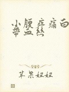 小腹疼痛白带就带血丝