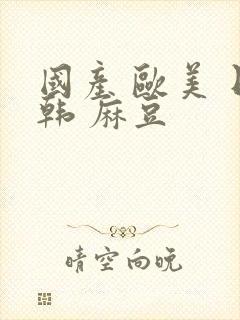 国产 欧美 日韩 麻豆