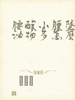 腰酸小腹坠胀分泌物多怎么回事