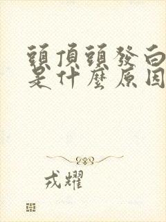 头顶头发白的快是什么原因