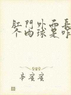 肛门外面长了一个肉球是咋回事