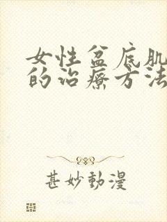 女性盆底肌松弛的治疗方法