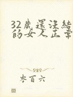 32岁还没结婚的女人正常吗