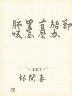 肺里有结节总是咳怎么办