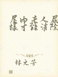 屋内老人尿味怎样才能消除