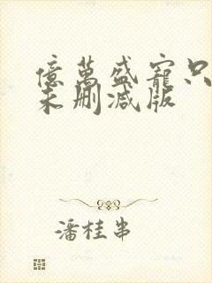 亿万盛宠只为你未删减版