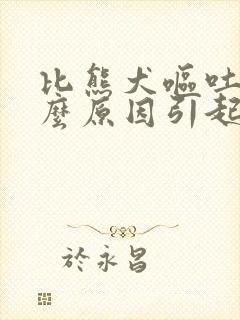 比熊犬呕吐是什么原因引起的