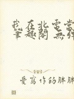 我在北电当教兽笔趣阁 无弹窗封面