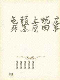 龟头上蜕皮有点疼怎么回事封面