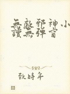 无敌邪神小说阅读无弹窗