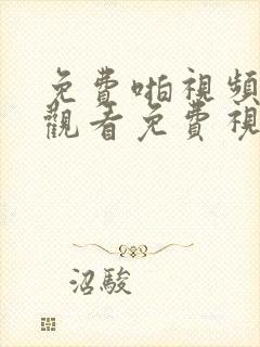 免费啪视频在线观看免费视频