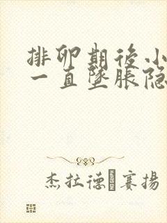 排卵期后小肚子一直坠胀隐痛