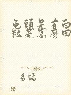 龟头是有白色颗粒是怎么回事