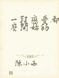 一段恋爱都是怎么开始的