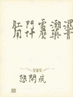 肛门处潮湿瘙痒用什么药膏好