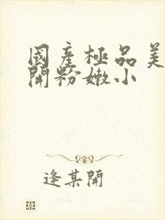 国产极品美女扒开粉嫩小封面