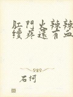 肛门火辣辣的持续疼还有血