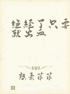 绝经了只要同房就出血