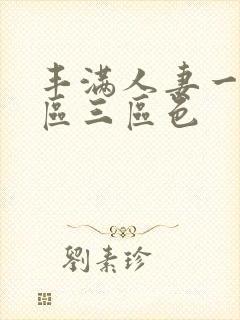 丰满人妻一区二区三区色