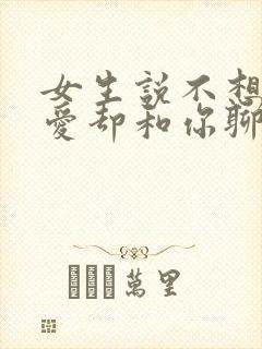 女生说不想谈恋爱却和你聊天