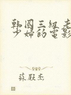 韩国三级老头和少妇的电影