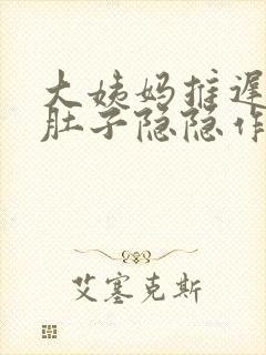 大姨妈推迟九天肚子隐隐作痛