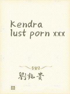 kendra lust porn xxx