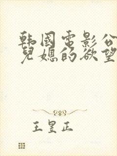 韩国电影公公与儿媳的欲望