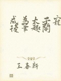 成为太子宠妾之后笔趣阁