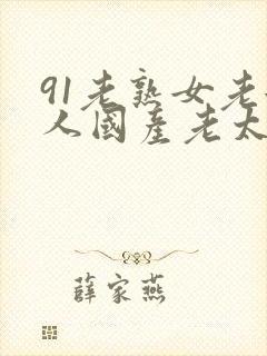 91老熟女老女人国产老太太