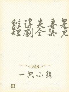 难得夫妻是少年短剧全集免费观看