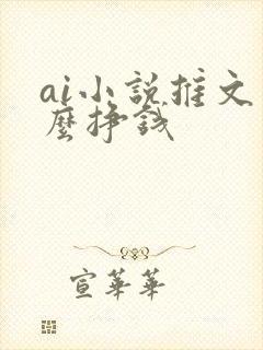 ai小说推文怎么挣钱