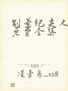 别惹纪夫人短剧免费全集