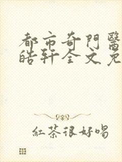 都市奇门医圣叶皓轩全文免费阅读