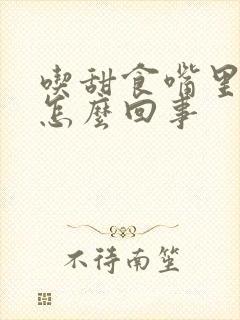 吃甜食嘴里发酸怎么回事