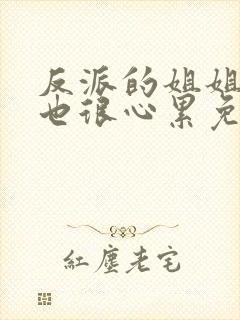 反派的姐姐今天也很心累免费漫画