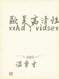 欧美高清性xxxxhd丫vidsex