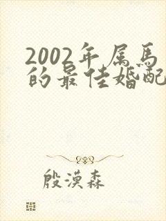 2002年属马的最佳婚配年龄是多少