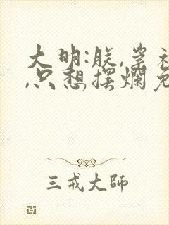 大明:朕,崇祯,只想摆烂免费阅读最新