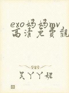exo妈妈mv高清免费观看全部