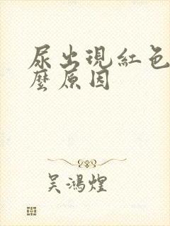 尿出现红色是什么原因