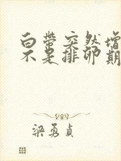 白带突然增多是不是排卵期封面