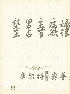 双男主病娇文男主占有欲很强封面