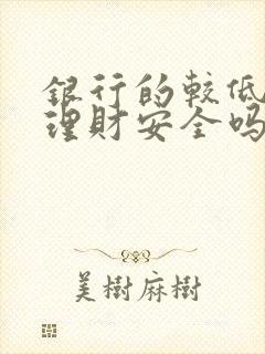 银行的较低风险理财安全吗